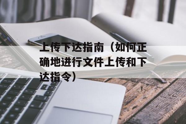 上传下达指南（如何正确地进行文件上传和下达指令）-第1张图片-居家生活