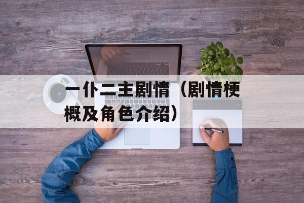 一仆二主剧情（剧情梗概及角色介绍）-第1张图片-居家生活