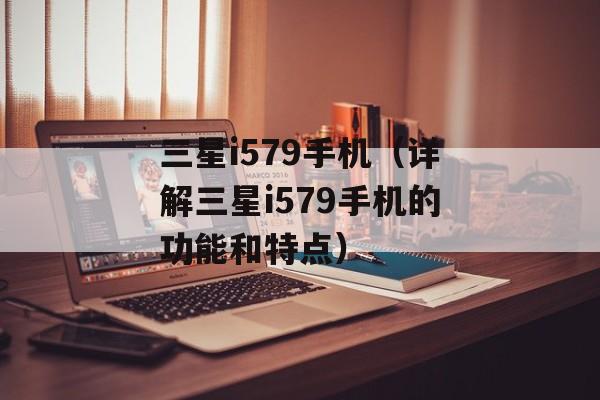 三星i579手机（详解三星i579手机的功能和特点）-第1张图片-居家生活