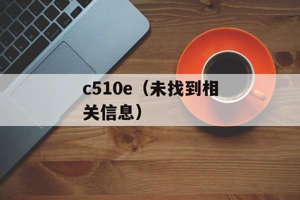 c510e（未找到相关信息）-第1张图片-居家生活