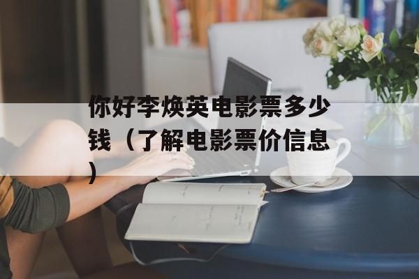 你好李焕英电影票多少钱（了解电影票价信息）-第1张图片-居家生活