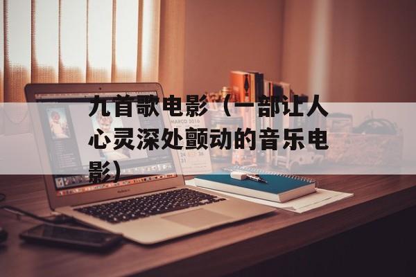 九首歌电影（一部让人心灵深处颤动的音乐电影）-第1张图片-居家生活