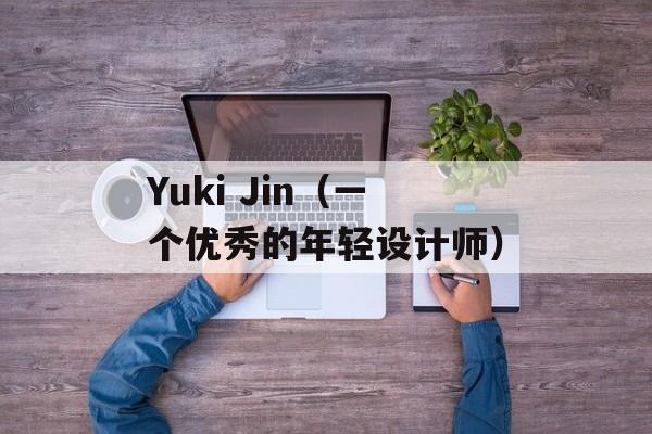 Yuki Jin（一个优秀的年轻设计师）-第1张图片-居家生活