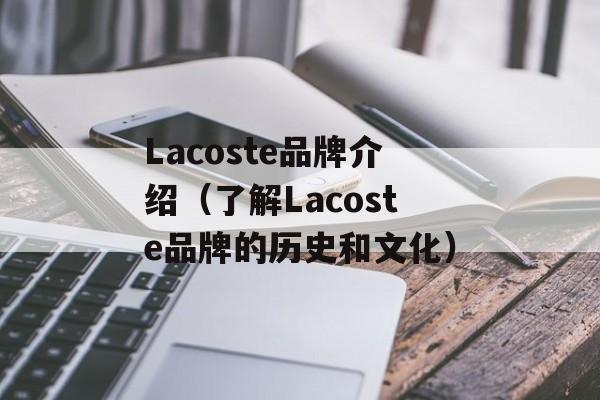 Lacoste品牌介绍（了解Lacoste品牌的历史和文化）-第1张图片-居家生活
