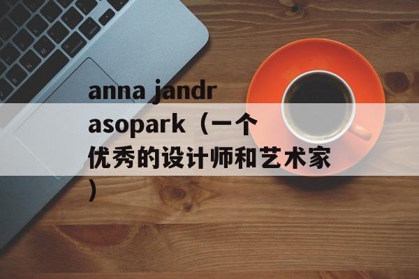 anna jandrasopark（一个优秀的设计师和艺术家）-第1张图片-居家生活