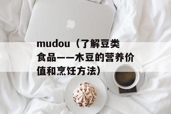 mudou（了解豆类食品——木豆的营养价值和烹饪方法）-第1张图片-居家生活