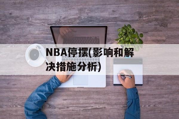 NBA停摆(影响和解决措施分析)-第1张图片-居家生活