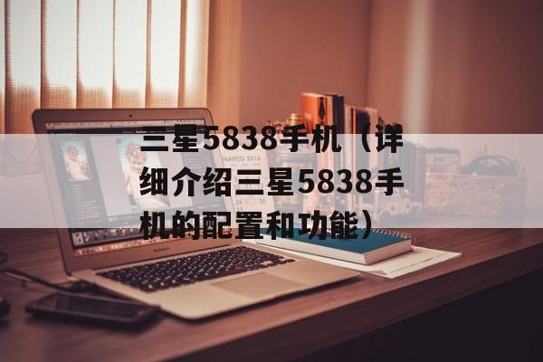 三星5838手机（详细介绍三星5838手机的配置和功能）-第1张图片-居家生活