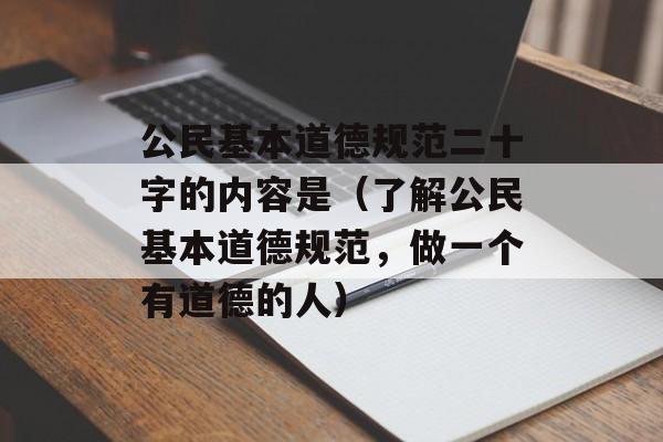 公民基本道德规范二十字的内容是（了解公民基本道德规范，做一个有道德的人）-第1张图片-居家生活