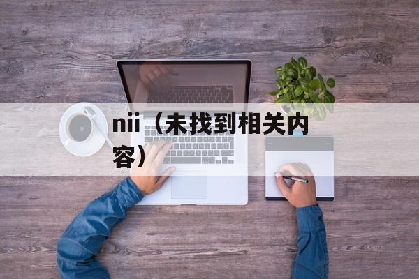 nii（未找到相关内容）-第1张图片-居家生活