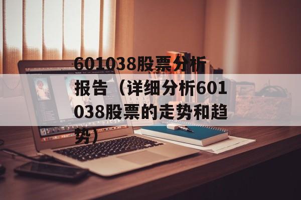 601038股票分析报告（详细分析601038股票的走势和趋势）-第1张图片-居家生活