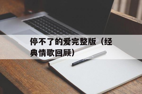 停不了的爱完整版（经典情歌回顾）-第1张图片-居家生活