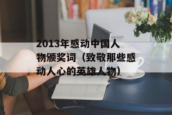 2013年感动中国人物颁奖词（致敬那些感动人心的英雄人物）-第1张图片-居家生活