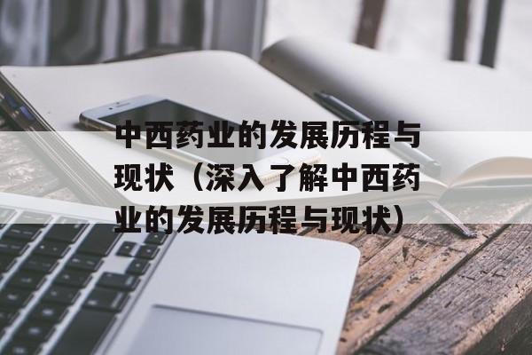 中西药业的发展历程与现状（深入了解中西药业的发展历程与现状）-第1张图片-居家生活