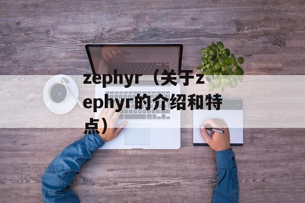 zephyr（关于zephyr的介绍和特点）-第1张图片-居家生活
