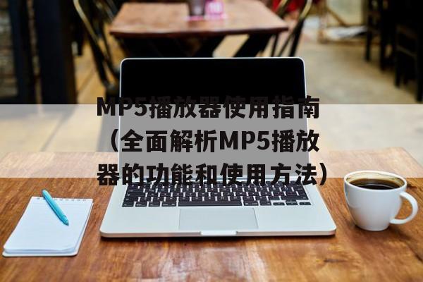 MP5播放器使用指南（全面解析MP5播放器的功能和使用方法）-第1张图片-居家生活
