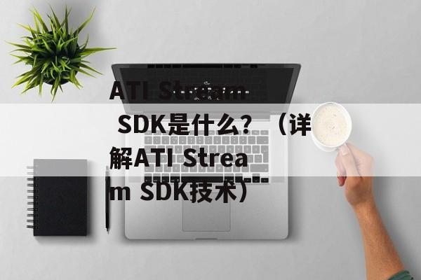 ATI Stream SDK是什么？（详解ATI Stream SDK技术）-第1张图片-居家生活