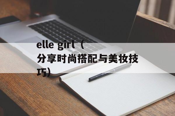 elle girl（分享时尚搭配与美妆技巧）-第1张图片-居家生活