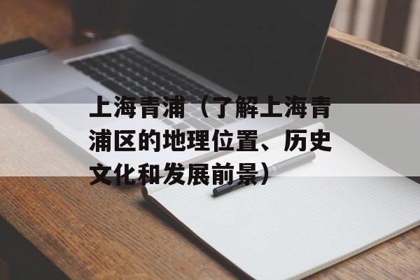 上海青浦（了解上海青浦区的地理位置、历史文化和发展前景）-第1张图片-居家生活
