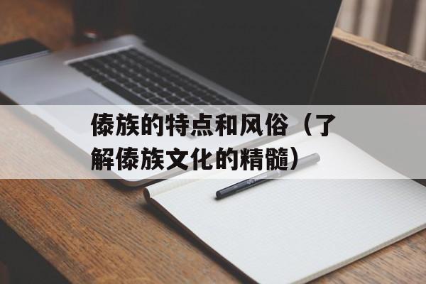 傣族的特点和风俗（了解傣族文化的精髓）-第1张图片-居家生活
