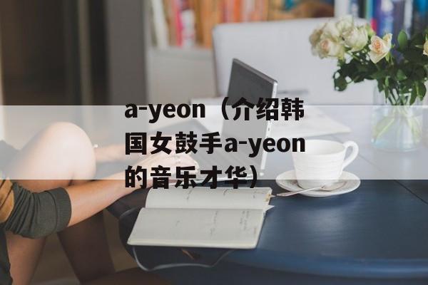 a-yeon（介绍韩国女鼓手a-yeon的音乐才华）-第1张图片-居家生活