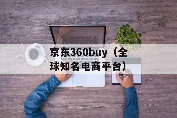 京东360buy（全球知名电商平台）-第1张图片-居家生活