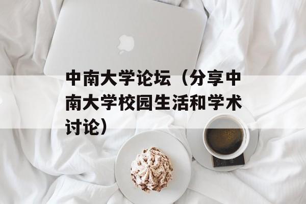 中南大学论坛（分享中南大学校园生活和学术讨论）-第1张图片-居家生活