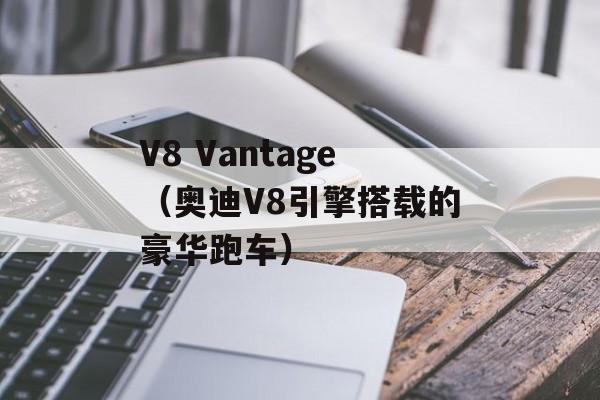 V8 Vantage（奥迪V8引擎搭载的豪华跑车）-第1张图片-居家生活
