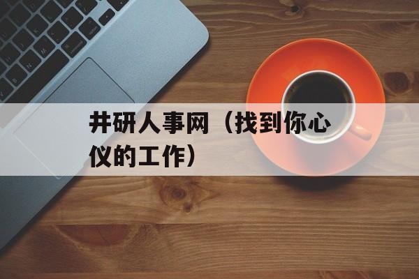 井研人事网（找到你心仪的工作）-第1张图片-居家生活