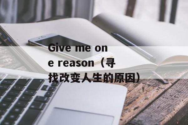 Give me one reason（寻找改变人生的原因）-第1张图片-居家生活