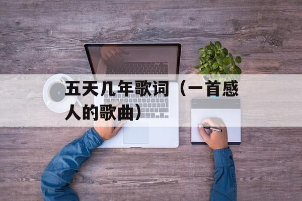 五天几年歌词（一首感人的歌曲）-第1张图片-居家生活