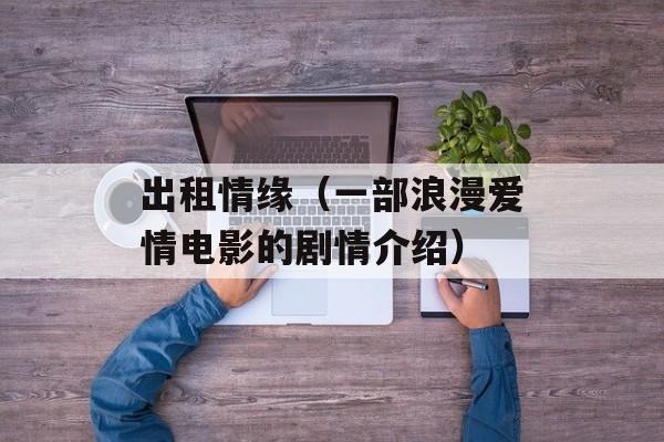 出租情缘（一部浪漫爱情电影的剧情介绍）-第1张图片-居家生活