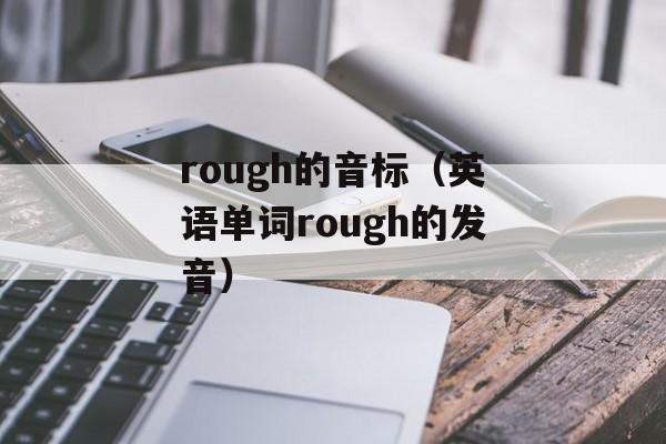 rough的音标（英语单词rough的发音）-第1张图片-居家生活