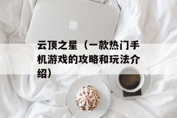 云顶之星（一款热门手机游戏的攻略和玩法介绍）-第1张图片-居家生活
