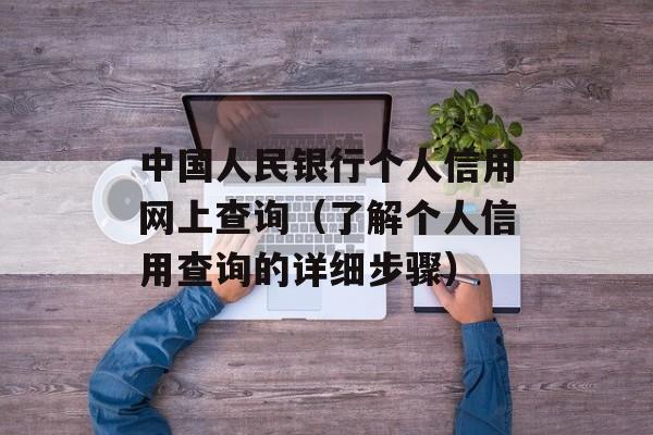 中国人民银行个人信用网上查询（了解个人信用查询的详细步骤）-第1张图片-居家生活