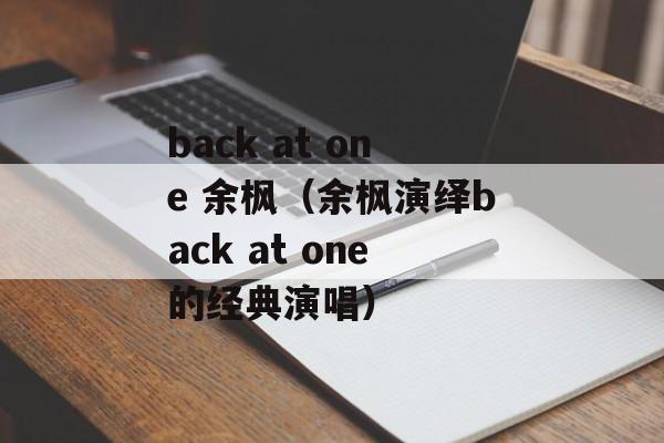 back at one 余枫（余枫演绎back at one的经典演唱）-第1张图片-居家生活