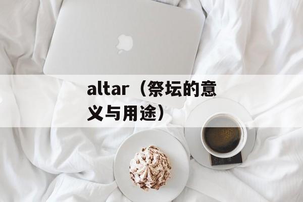 altar（祭坛的意义与用途）-第1张图片-居家生活