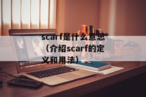 scarf是什么意思（介绍scarf的定义和用法）-第1张图片-居家生活