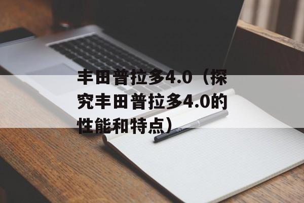 丰田普拉多4.0（探究丰田普拉多4.0的性能和特点）-第1张图片-居家生活
