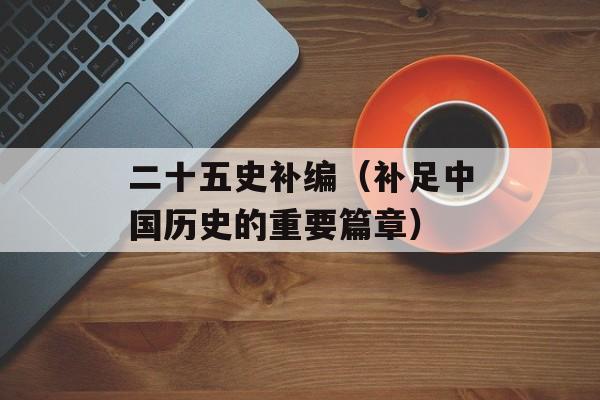 二十五史补编（补足中国历史的重要篇章）-第1张图片-居家生活