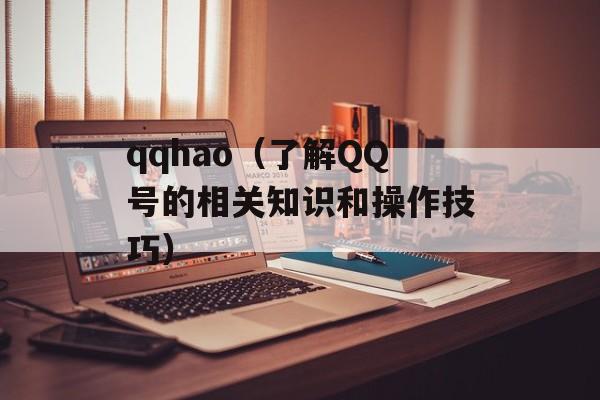 qqhao（了解QQ号的相关知识和操作技巧）-第1张图片-居家生活