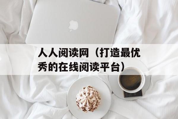 人人阅读网（打造最优秀的在线阅读平台）-第1张图片-居家生活