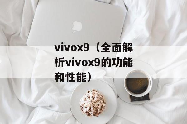 vivox9（全面解析vivox9的功能和性能）-第1张图片-居家生活