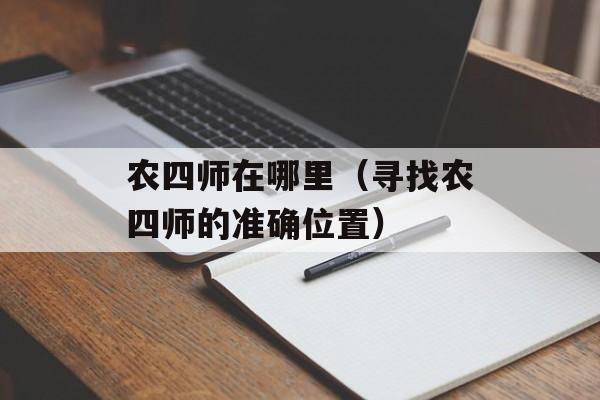 农四师在哪里（寻找农四师的准确位置）-第1张图片-居家生活