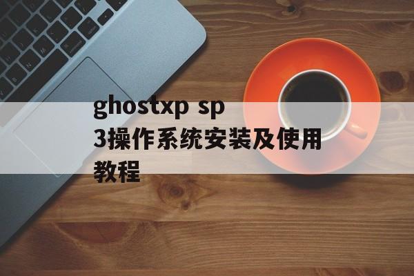 ghostxp sp3操作系统安装及使用教程-第1张图片-居家生活