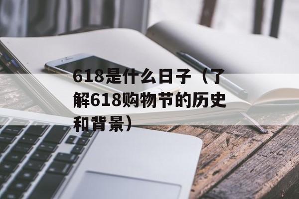 618是什么日子（了解618购物节的历史和背景）-第1张图片-居家生活