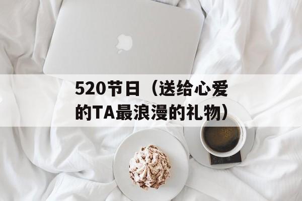 520节日（送给心爱的TA最浪漫的礼物）-第1张图片-居家生活