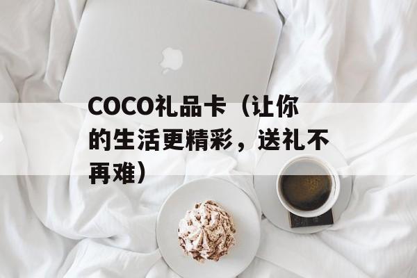 COCO礼品卡（让你的生活更精彩，送礼不再难）-第1张图片-居家生活