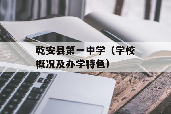 乾安县第一中学（学校概况及办学特色）-第1张图片-居家生活