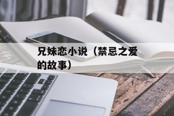 兄妹恋小说（禁忌之爱的故事）-第1张图片-居家生活